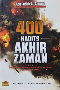 400 Hadits Akhir Zaman : pesan-pesan Rasulullah SAW kepada umat akhir zaman